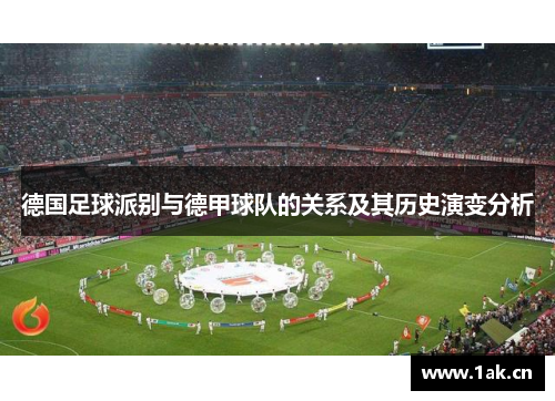 德国足球派别与德甲球队的关系及其历史演变分析 德国足球派别与德甲球队的关系及其历史演变分析